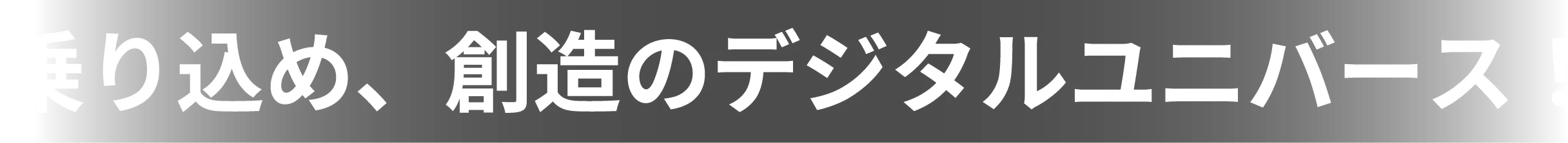 乗り込め、創造のデジタルユニバース！